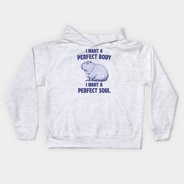 Capybara I Want A Perfect Body I Want A Perfect Soul Meme Kids Hoodie by RetroPandora